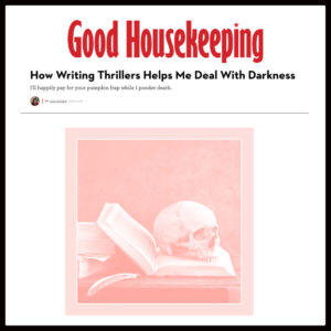 Good Housekeeping - How Writing Thrillers Helps Me Deal With Darkness.